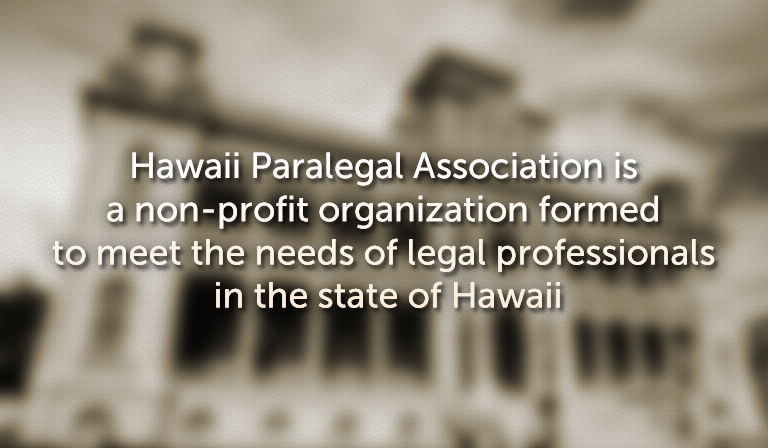Hawaii Paralegal Association is a non-profit organization formed to meet the needs of legal professionals in the state of Hawaii.